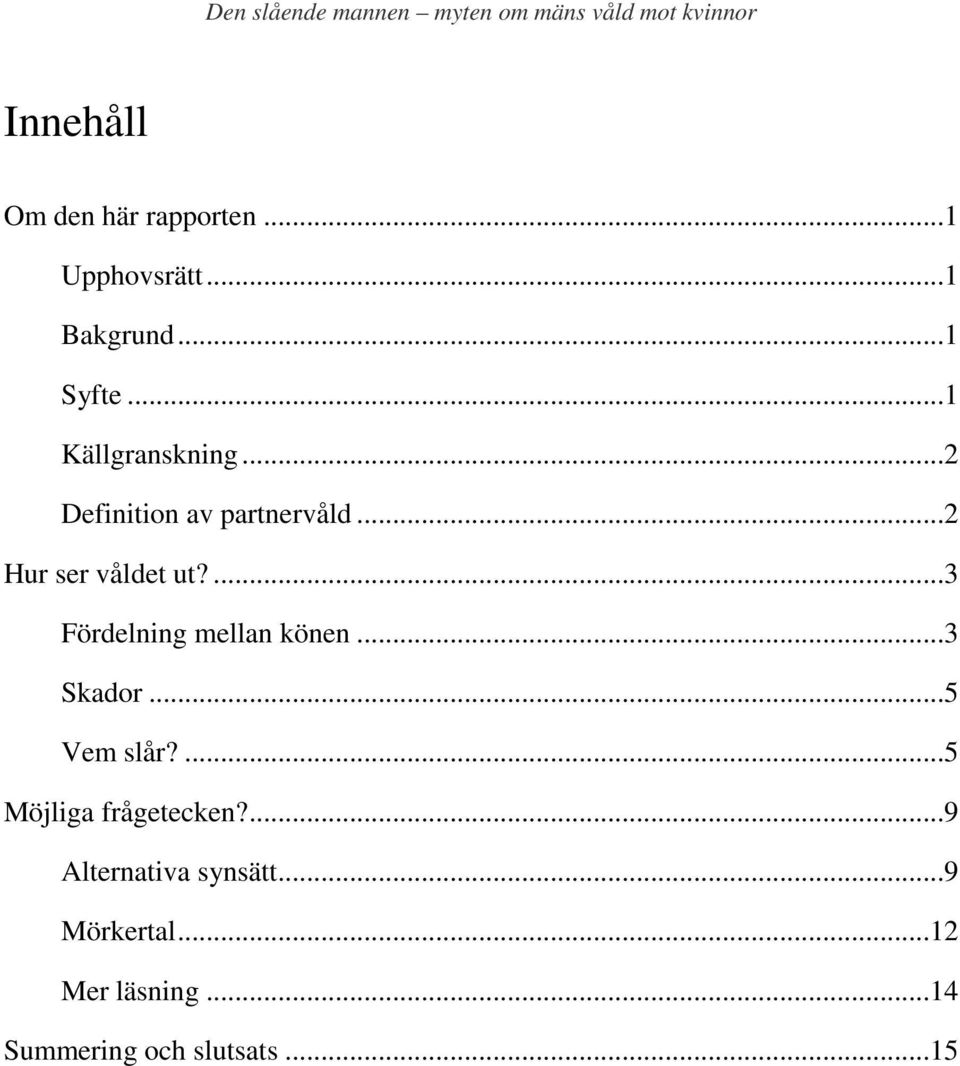 ...3 Fördelning mellan könen...3 Skador...5 Vem slår?...5 Möjliga frågetecken?