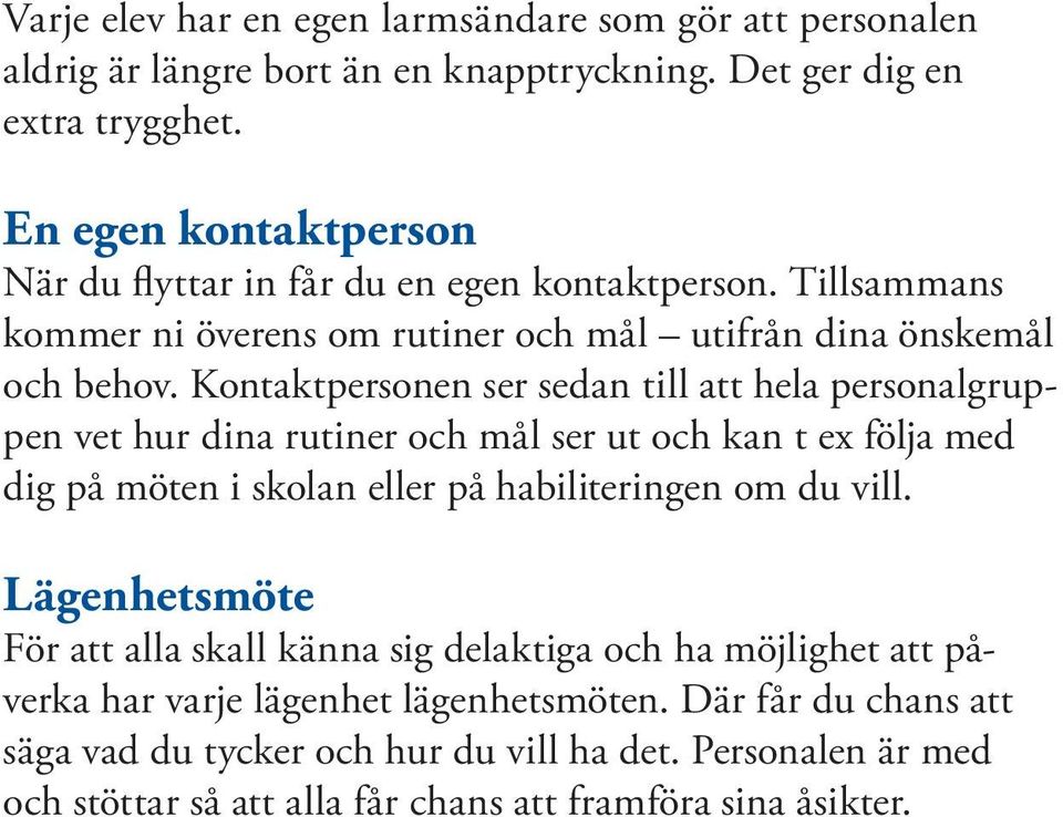 Kontaktpersonen ser sedan till att hela personalgruppen vet hur dina rutiner och mål ser ut och kan t ex följa med dig på möten i skolan eller på habiliteringen om du vill.