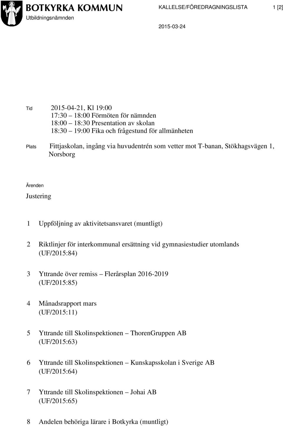 interkommunal ersättning vid gymnasiestudier utomlands (UF/2015:84) 3 Yttrande över remiss Flerårsplan 2016-2019 (UF/2015:85) 4 Månadsrapport mars (UF/2015:11) 5 Yttrande till Skolinspektionen