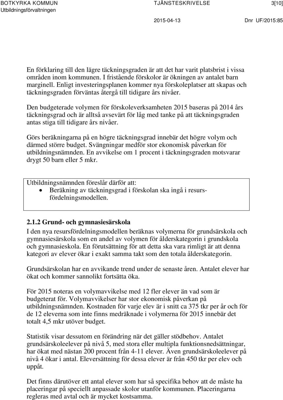 Den budgeterade volymen för förskoleverksamheten 2015 baseras på 2014 års täckningsgrad och är alltså avsevärt för låg med tanke på att täckningsgraden antas stiga till tidigare års nivåer.