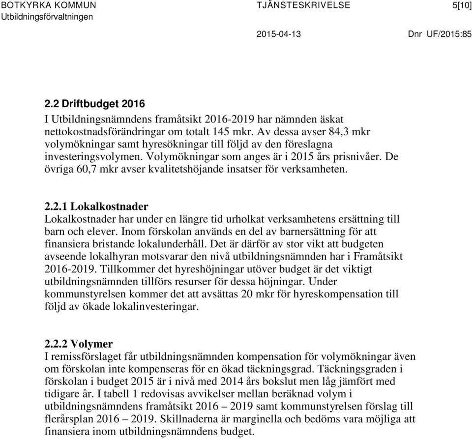 Av dessa avser 84,3 mkr volymökningar samt hyresökningar till följd av den föreslagna investeringsvolymen. Volymökningar som anges är i 2015 års prisnivåer.