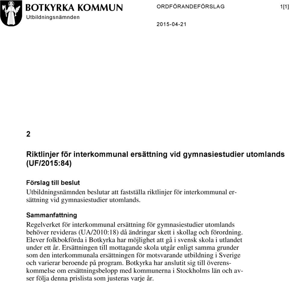 Sammanfattning Regelverket för interkommunal ersättning för gymnasiestudier utomlands behöver revideras (UA/2010:18) då ändringar skett i skollag och förordning.