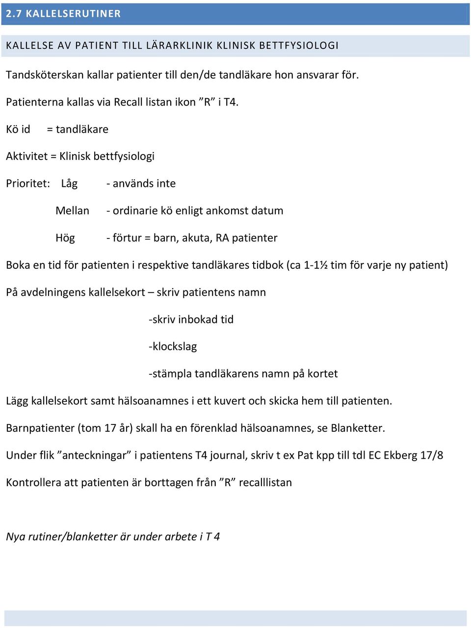 Kö id = tandläkare Aktivitet = Klinisk bettfysiologi Prioritet: Låg Mellan Hög används inte ordinarie kö enligt ankomst datum förtur = barn, akuta, RA patienter Boka en tid för patienten i respektive