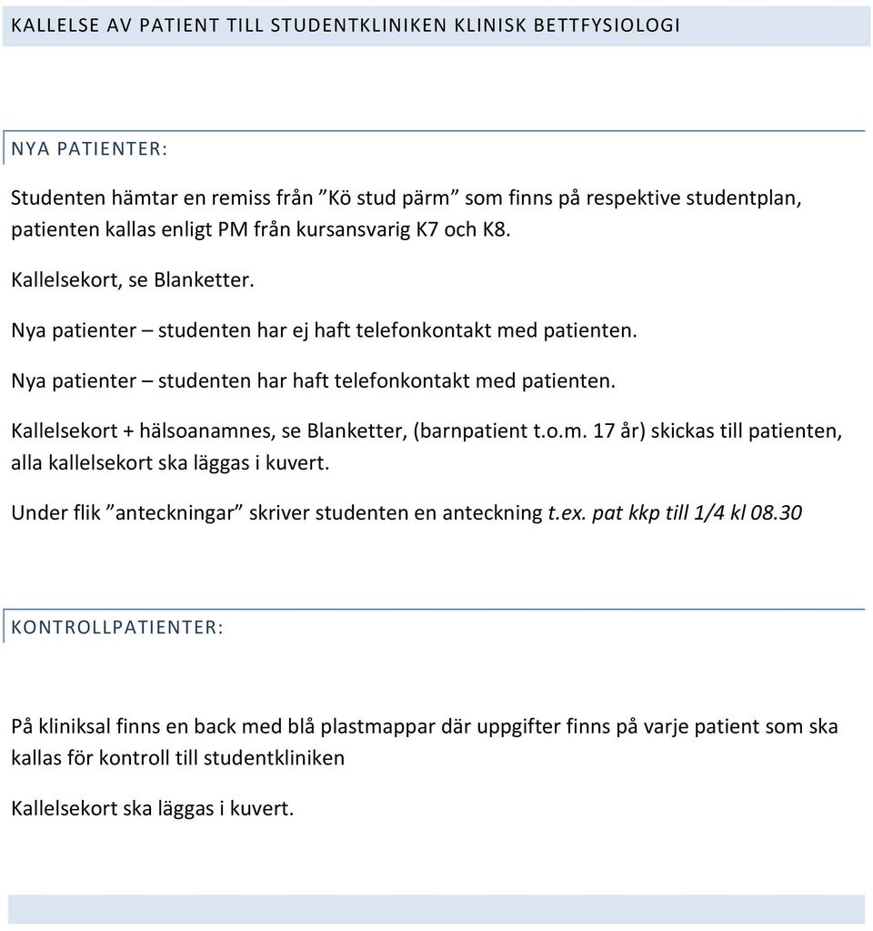 Kallelsekort + hälsoanamnes, se Blanketter, (barnpatient t.o.m. 17 år) skickas till patienten, alla kallelsekort ska läggas i kuvert. Under flik anteckningar skriver studenten en anteckning t.ex.