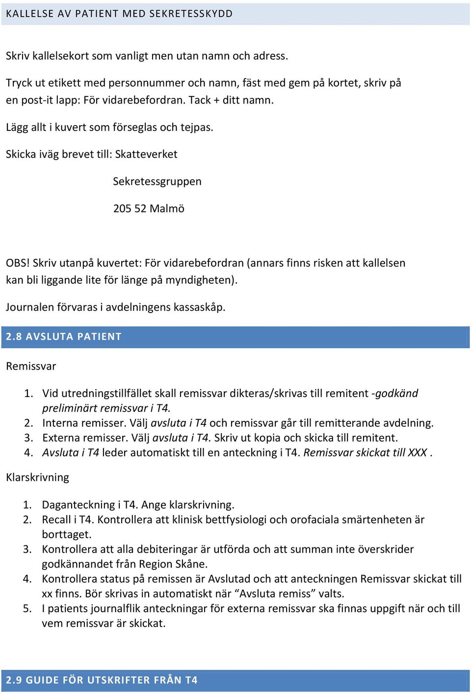 Skicka iväg brevet till: Skatteverket Sekretessgruppen 205 52 Malmö OBS! Skriv utanpå kuvertet: För vidarebefordran (annars finns risken att kallelsen kan bli liggande lite för länge på myndigheten).