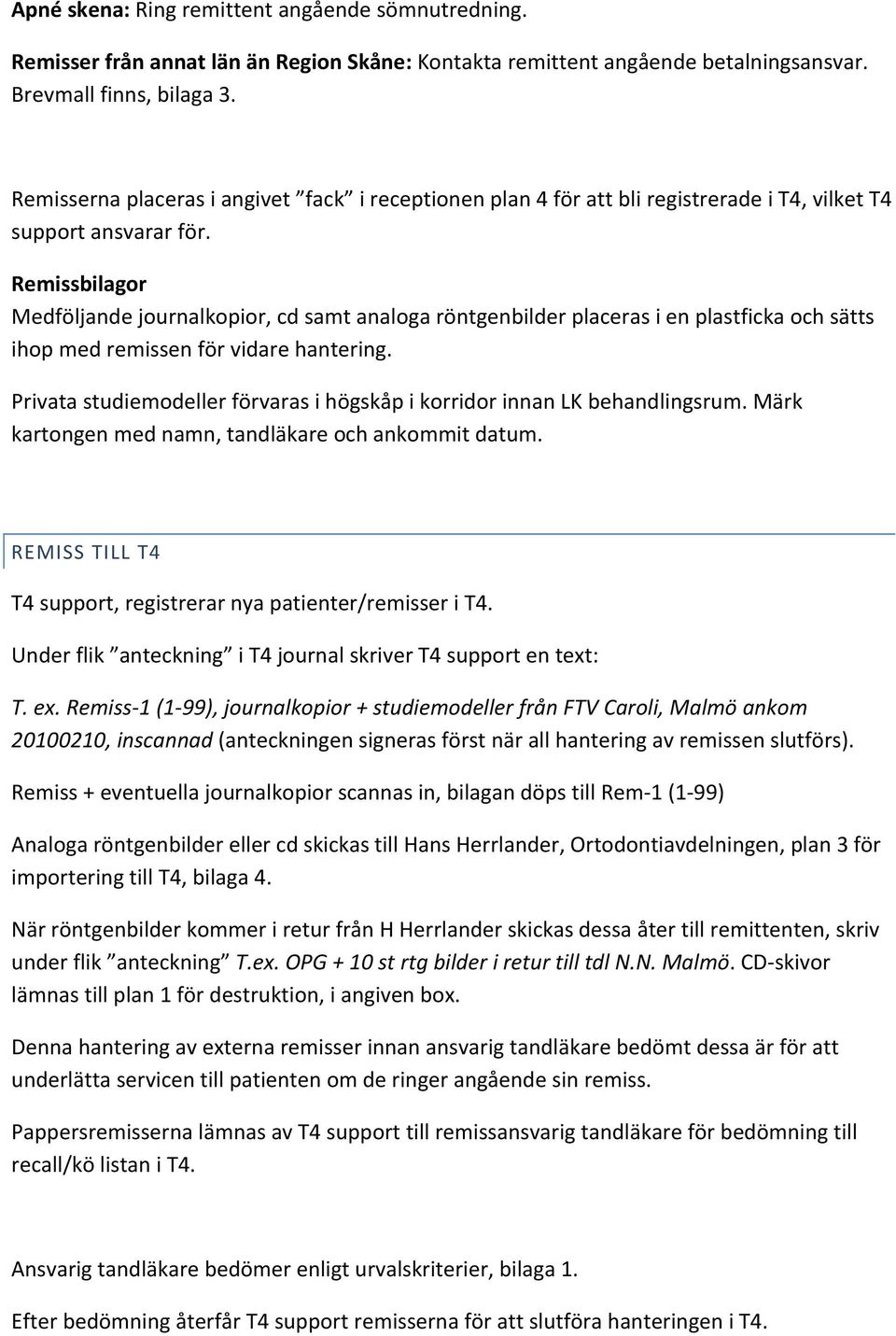 Remissbilagor Medföljande journalkopior, cd samt analoga röntgenbilder placeras i en plastficka och sätts ihop med remissen för vidare hantering.