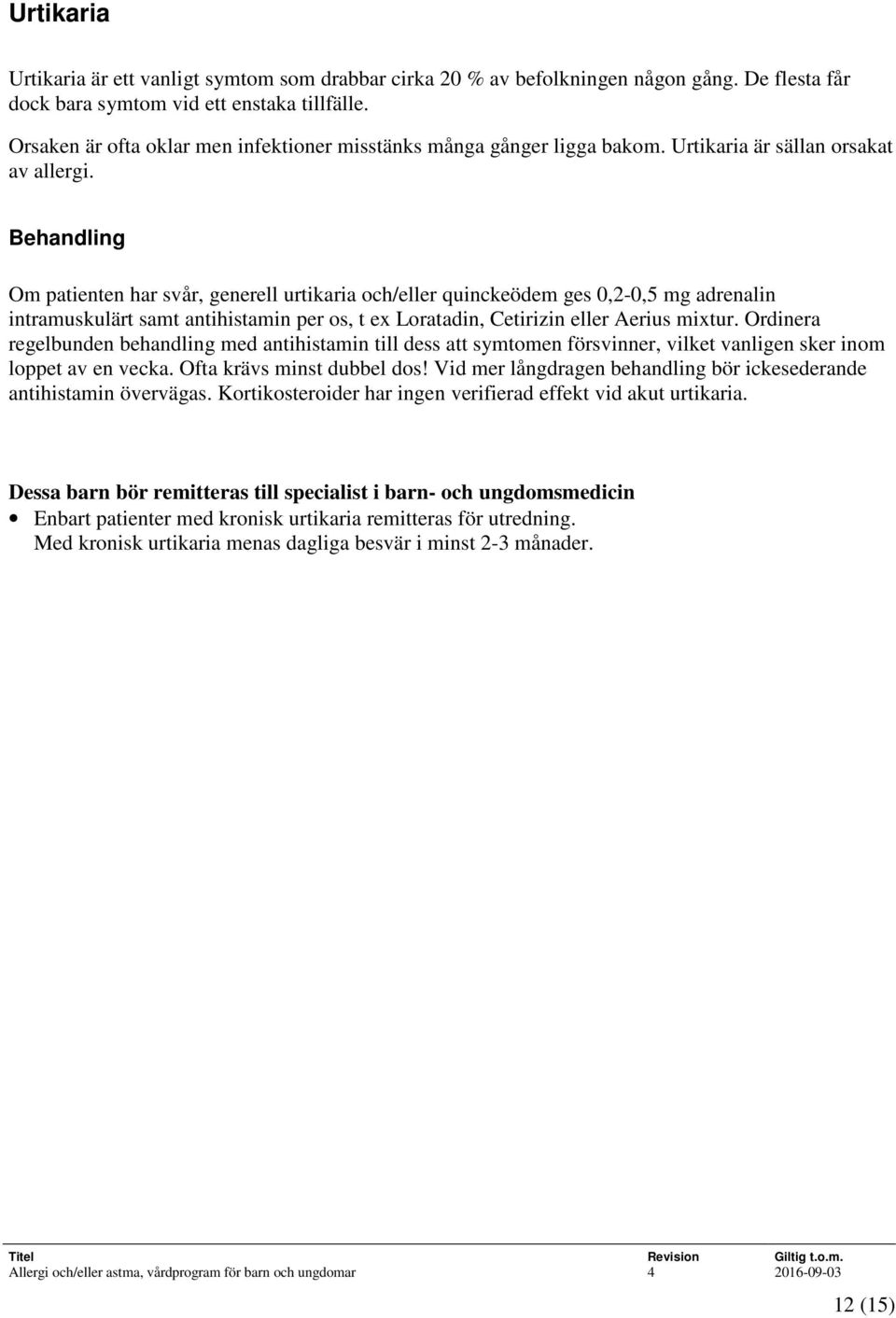 Behandling Om patienten har svår, generell urtikaria och/eller quinckeödem ges 0,2-0,5 mg adrenalin intramuskulärt samt antihistamin per os, t ex Loratadin, Cetirizin eller Aerius mixtur.