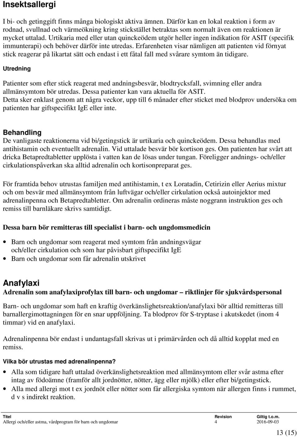 Urtikaria med eller utan quinckeödem utgör heller ingen indikation för ASIT (specifik immunterapi) och behöver därför inte utredas.