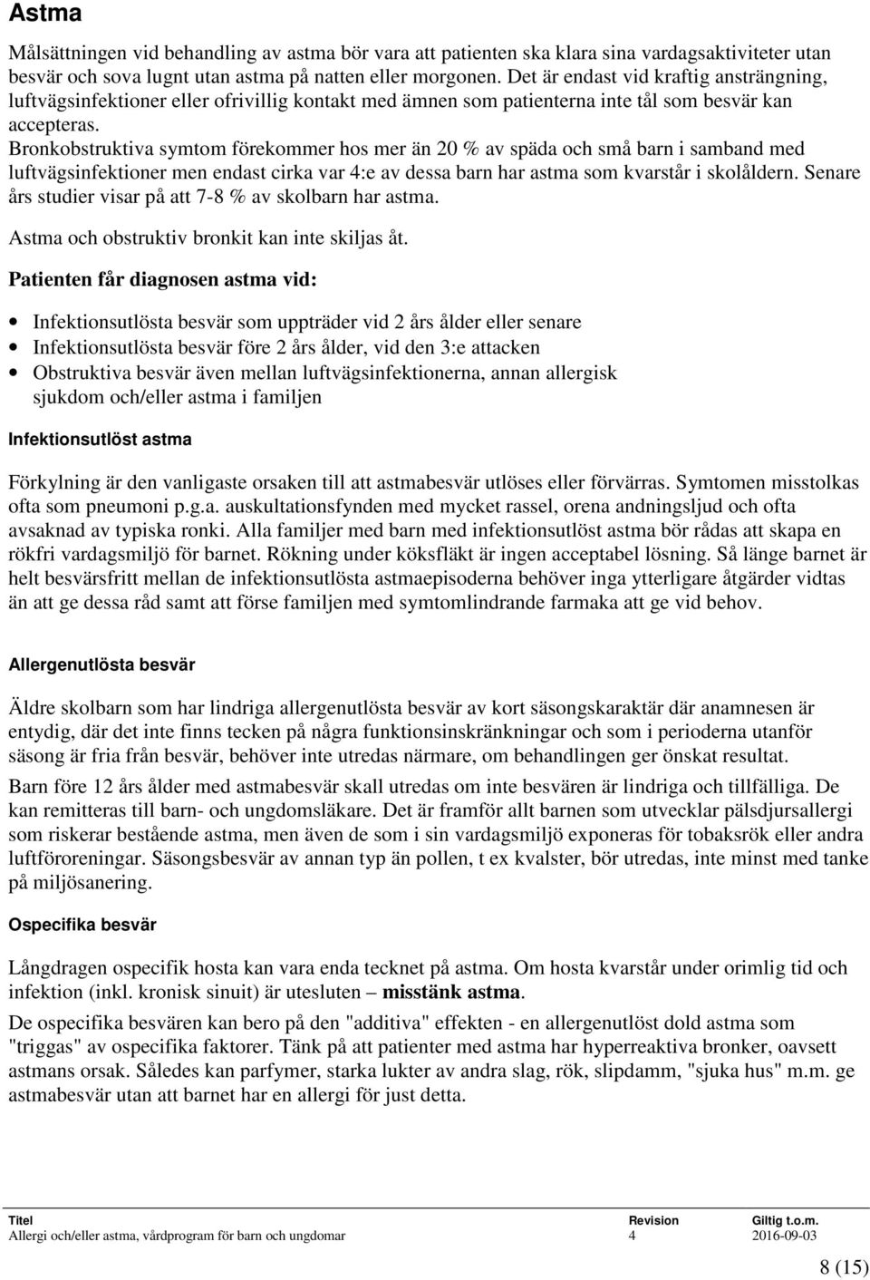 Bronkobstruktiva symtom förekommer hos mer än 20 % av späda och små barn i samband med luftvägsinfektioner men endast cirka var 4:e av dessa barn har astma som kvarstår i skolåldern.