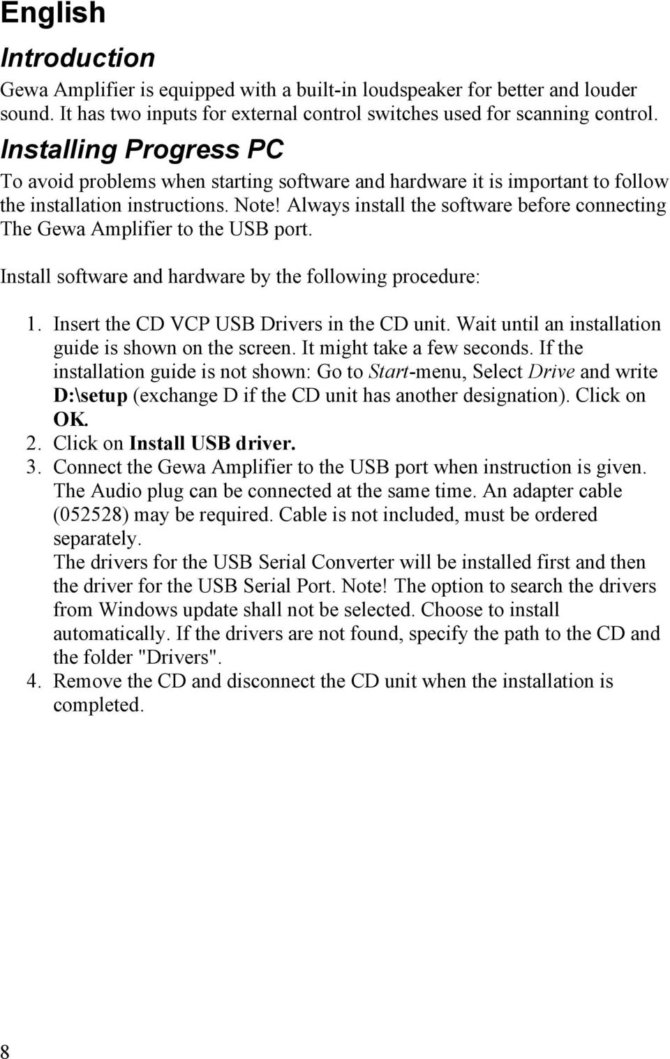 Always install the software before connecting The Gewa Amplifier to the USB port. Install software and hardware by the following procedure: 1. Insert the CD VCP USB Drivers in the CD unit.