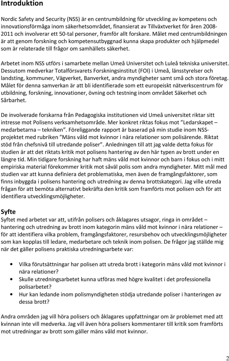 Målet med centrumbildningen är att genom forskning och kompetensutbyggnad kunna skapa produkter och hjälpmedel som är relaterade till frågor om samhällets säkerhet.