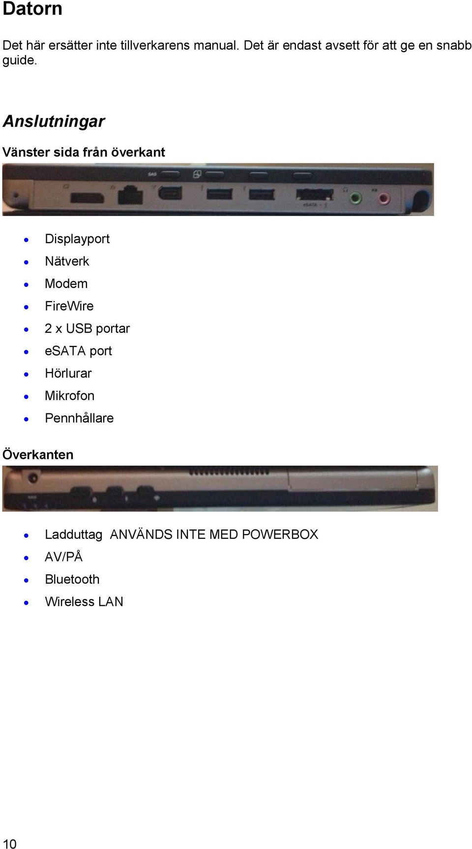 Anslutningar Vänster sida från överkant Displayport Nätverk Modem FireWire 2