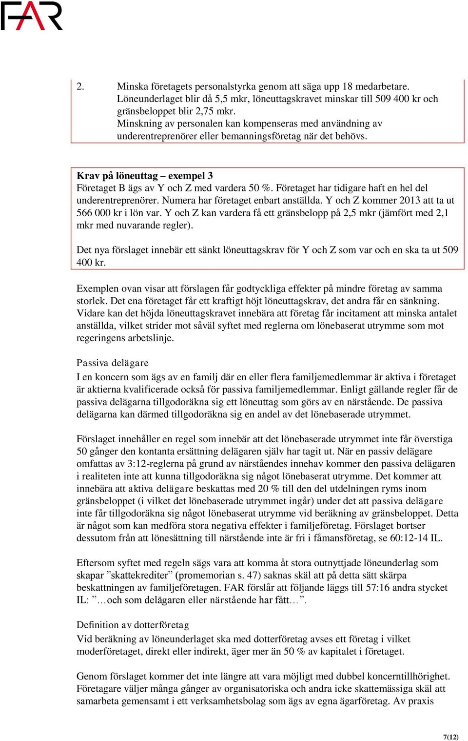 Företaget har tidigare haft en hel del underentreprenörer. Numera har företaget enbart anställda. Y och Z kommer 2013 att ta ut 566 000 kr i lön var.