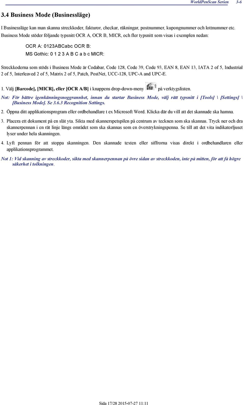 Business Mode är Codabar, Code 128, Code 39, Code 93, EAN 8, EAN 13, IATA 2 of 5, Industrial 2 of 5, Interleaved 2 of 5, Matrix 2 of 5, Patch, PostNet, UCC-128, UPC-A and UPC-E. 1. Välj [Barcode], [MICR], eller [OCR A/B] i knappens drop-down-meny på verktygslisten.