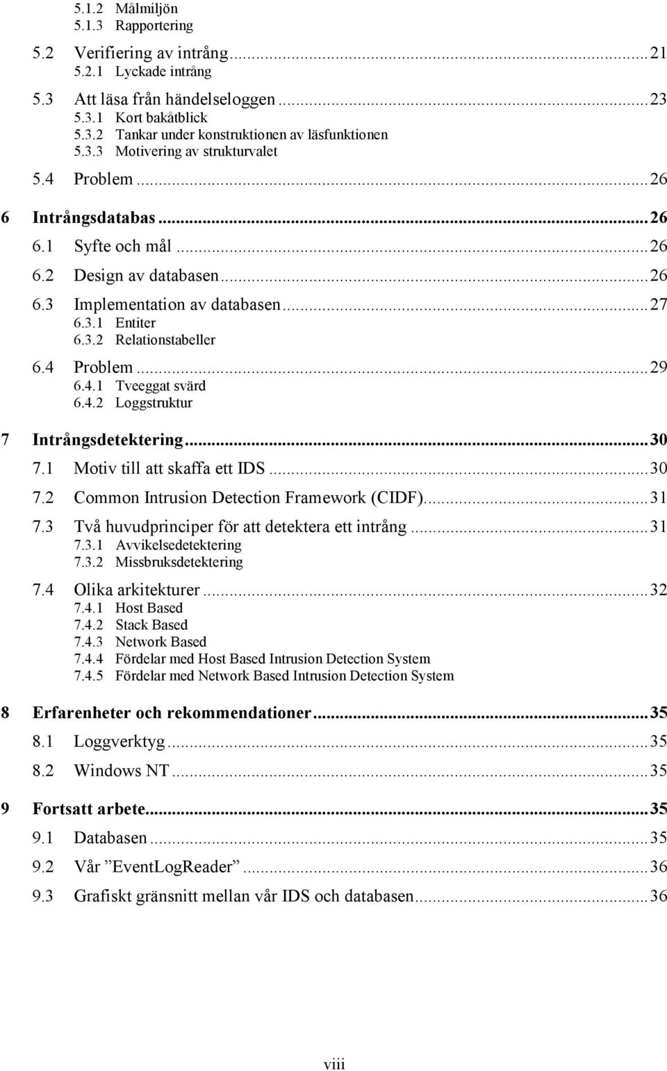 4 Problem...29 6.4.1 Tveeggat svärd 6.4.2 Loggstruktur 7 Intrångsdetektering...30 7.1 Motiv till att skaffa ett IDS...30 7.2 Common Intrusion Detection Framework (CIDF)...31 7.