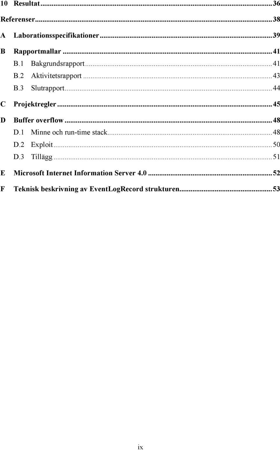 ..45 D Buffer overflow...48 D.1 Minne och run-time stack...48 D.2 Exploit...50 D.3 Tillägg.