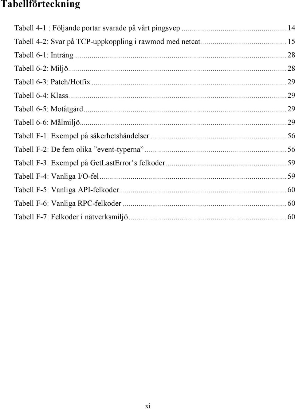 ..29 Tabell 6-6: Målmiljö...29 Tabell F-1: Exempel på säkerhetshändelser...56 Tabell F-2: De fem olika event-typerna.