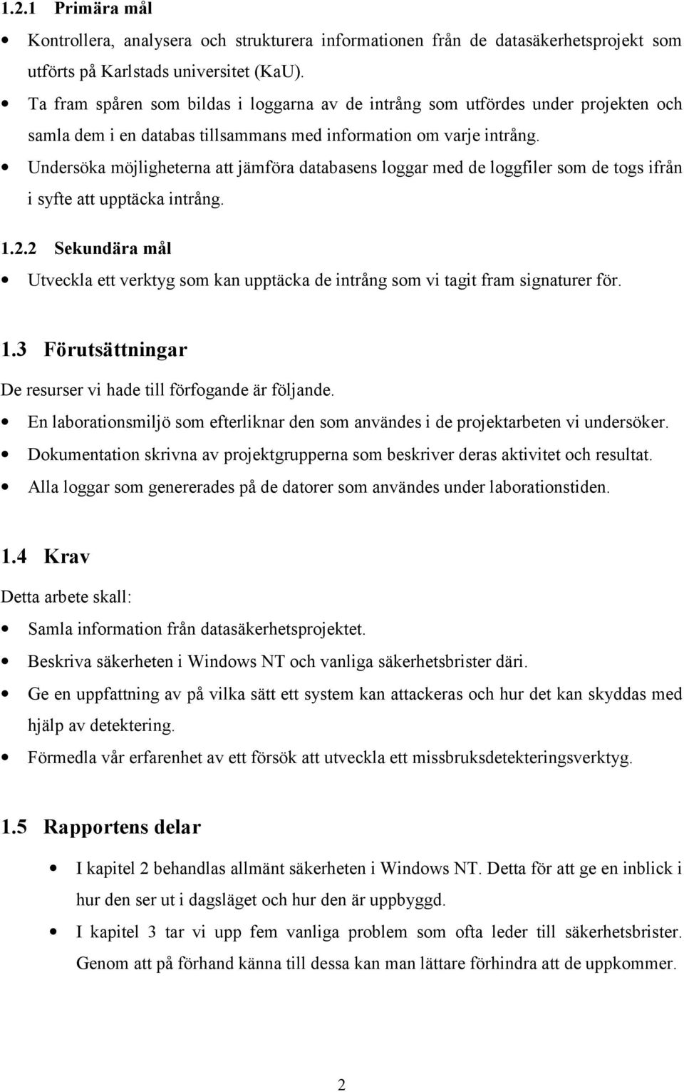 Undersöka möjligheterna att jämföra databasens loggar med de loggfiler som de togs ifrån i syfte att upptäcka intrång. 1.2.