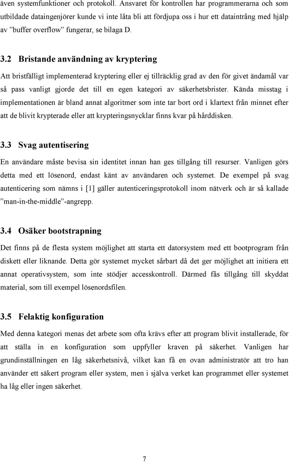 2 Bristande användning av kryptering Att bristfälligt implementerad kryptering eller ej tillräcklig grad av den för givet ändamål var så pass vanligt gjorde det till en egen kategori av