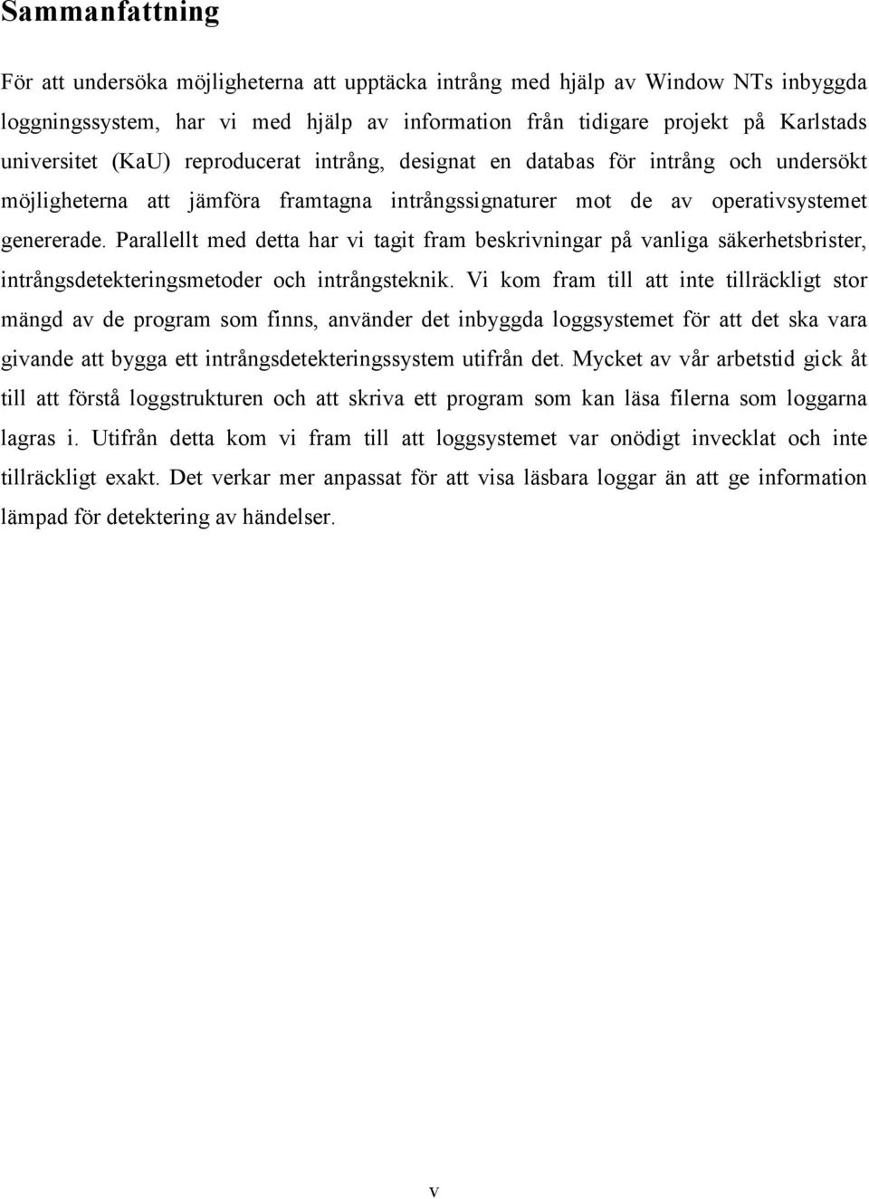 Parallellt med detta har vi tagit fram beskrivningar på vanliga säkerhetsbrister, intrångsdetekteringsmetoder och intrångsteknik.