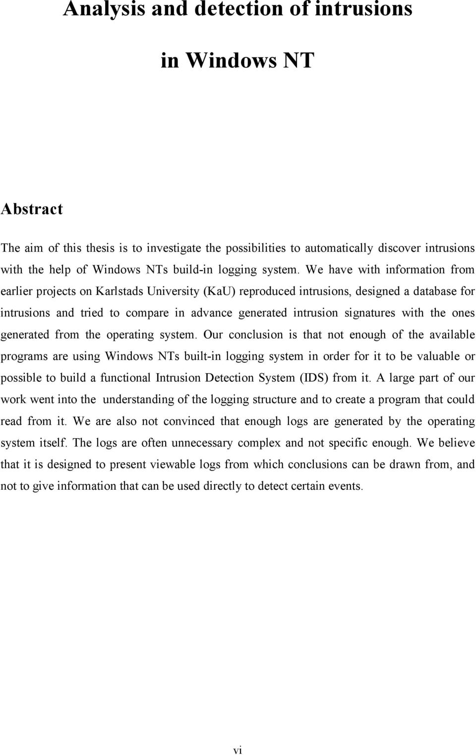 We have with information from earlier projects on Karlstads University (KaU) reproduced intrusions, designed a database for intrusions and tried to compare in advance generated intrusion signatures