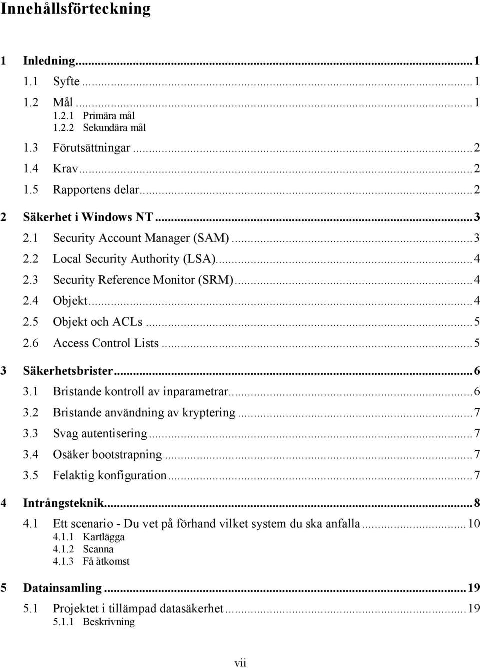 ..5 3 Säkerhetsbrister...6 3.1 Bristande kontroll av inparametrar...6 3.2 Bristande användning av kryptering...7 3.3 Svag autentisering...7 3.4 Osäker bootstrapning...7 3.5 Felaktig konfiguration.