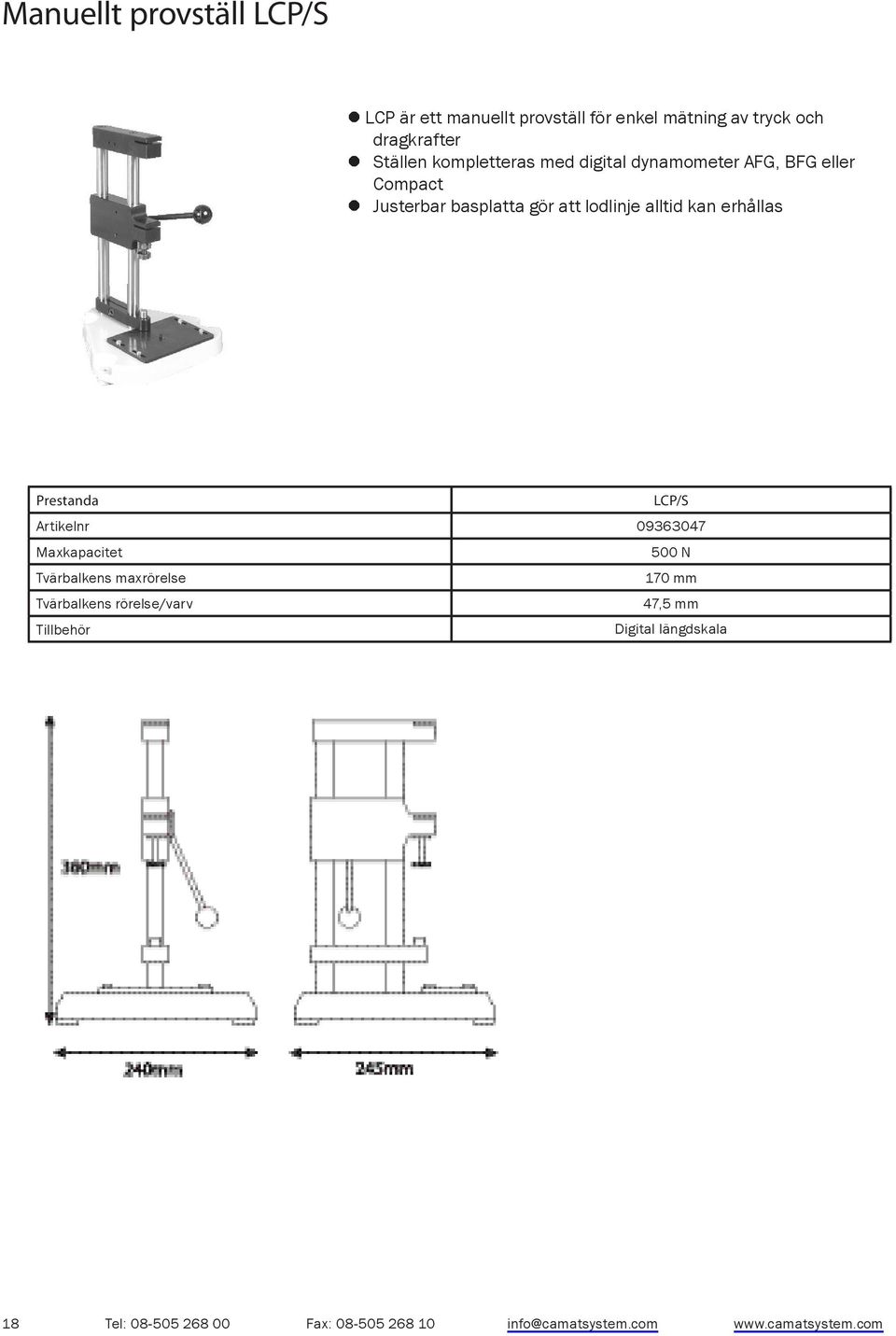Artikelnr 09363047 Maxkapacitet 500 N Tvärbalkens maxrörelse 170 mm Tvärbalkens rörelse/varv 47,5 mm