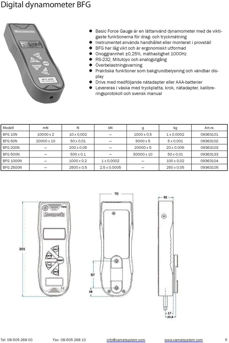nätadapter eller AAA-batterier Levereras i väska med tryckplatta, krok, nätadapter, kalibreringsprotokoll och svensk manual BFG 10N 10000 x 2 10 x 0,002 1000 x 0,5 1 x 0,0002 09363101 BFG 50N 20000 x