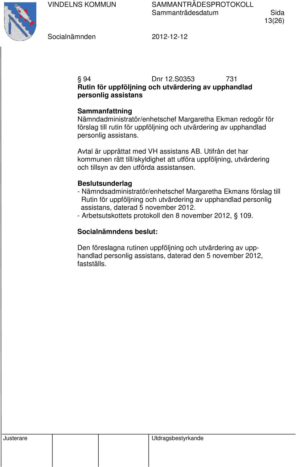 av upphandlad personlig assistans. Avtal är upprättat med VH assistans AB.