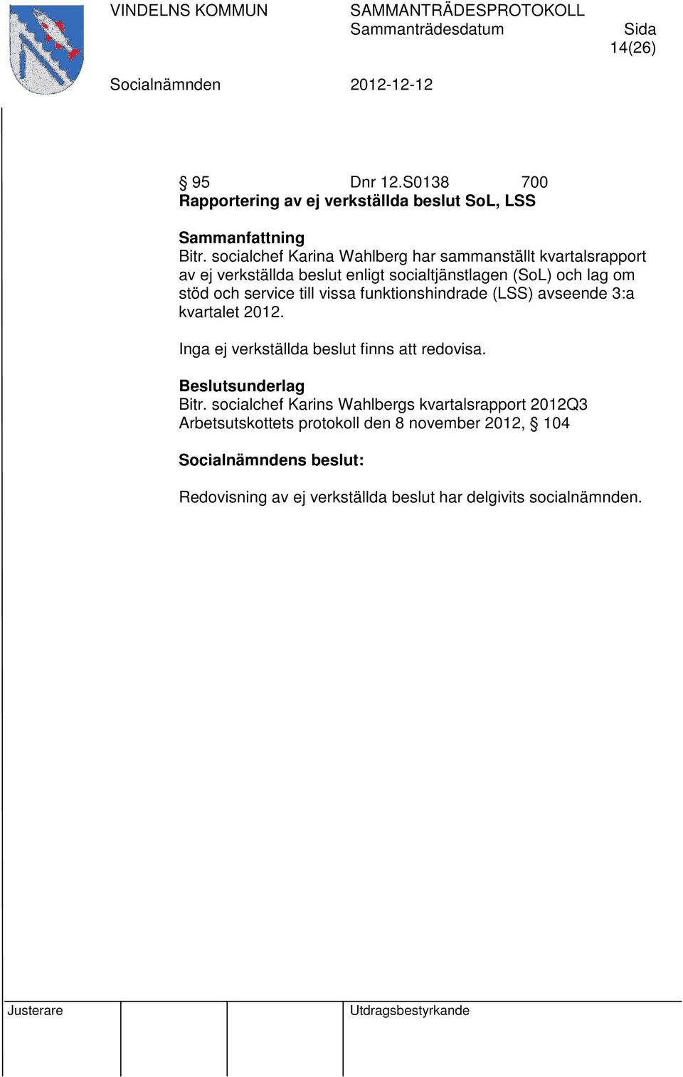 och service till vissa funktionshindrade (LSS) avseende 3:a kvartalet 2012. Inga ej verkställda beslut finns att redovisa.