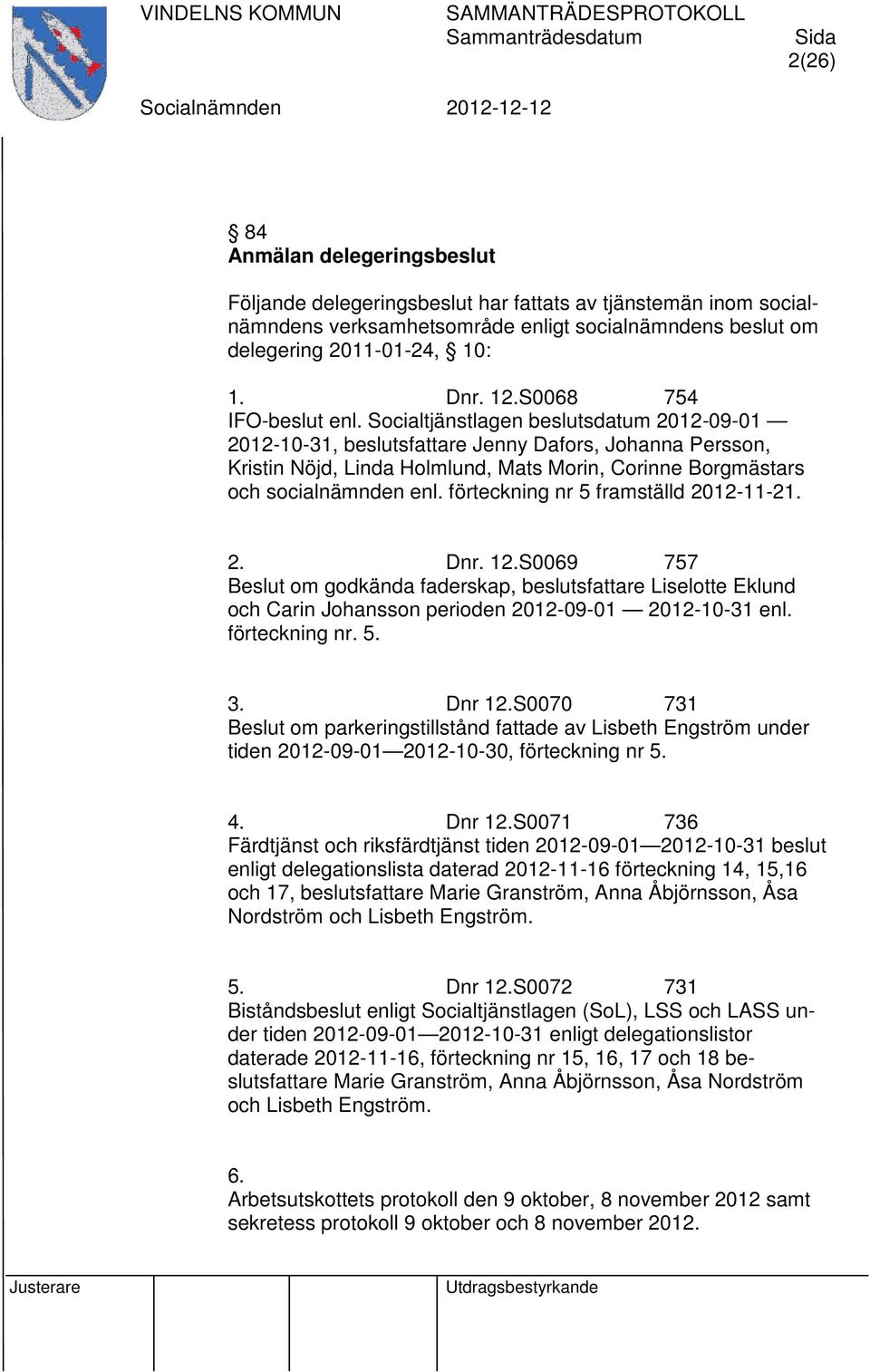 Socialtjänstlagen beslutsdatum 2012-09-01 2012-10-31, beslutsfattare Jenny Dafors, Johanna Persson, Kristin Nöjd, Linda Holmlund, Mats Morin, Corinne Borgmästars och socialnämnden enl.
