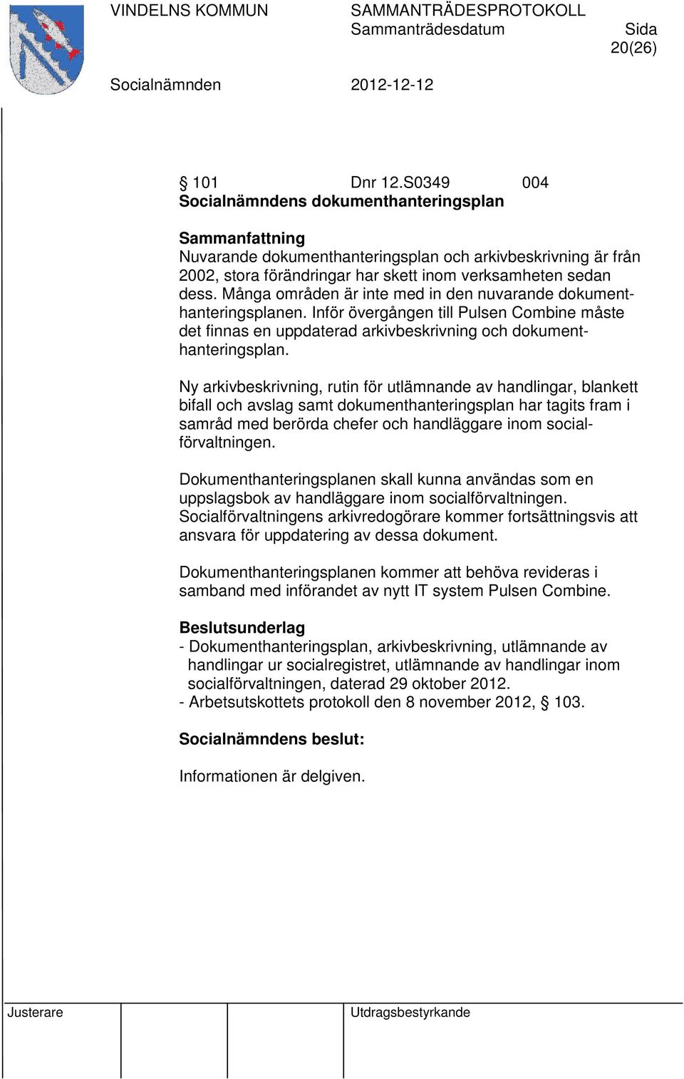 Ny arkivbeskrivning, rutin för utlämnande av handlingar, blankett bifall och avslag samt dokumenthanteringsplan har tagits fram i samråd med berörda chefer och handläggare inom socialförvaltningen.