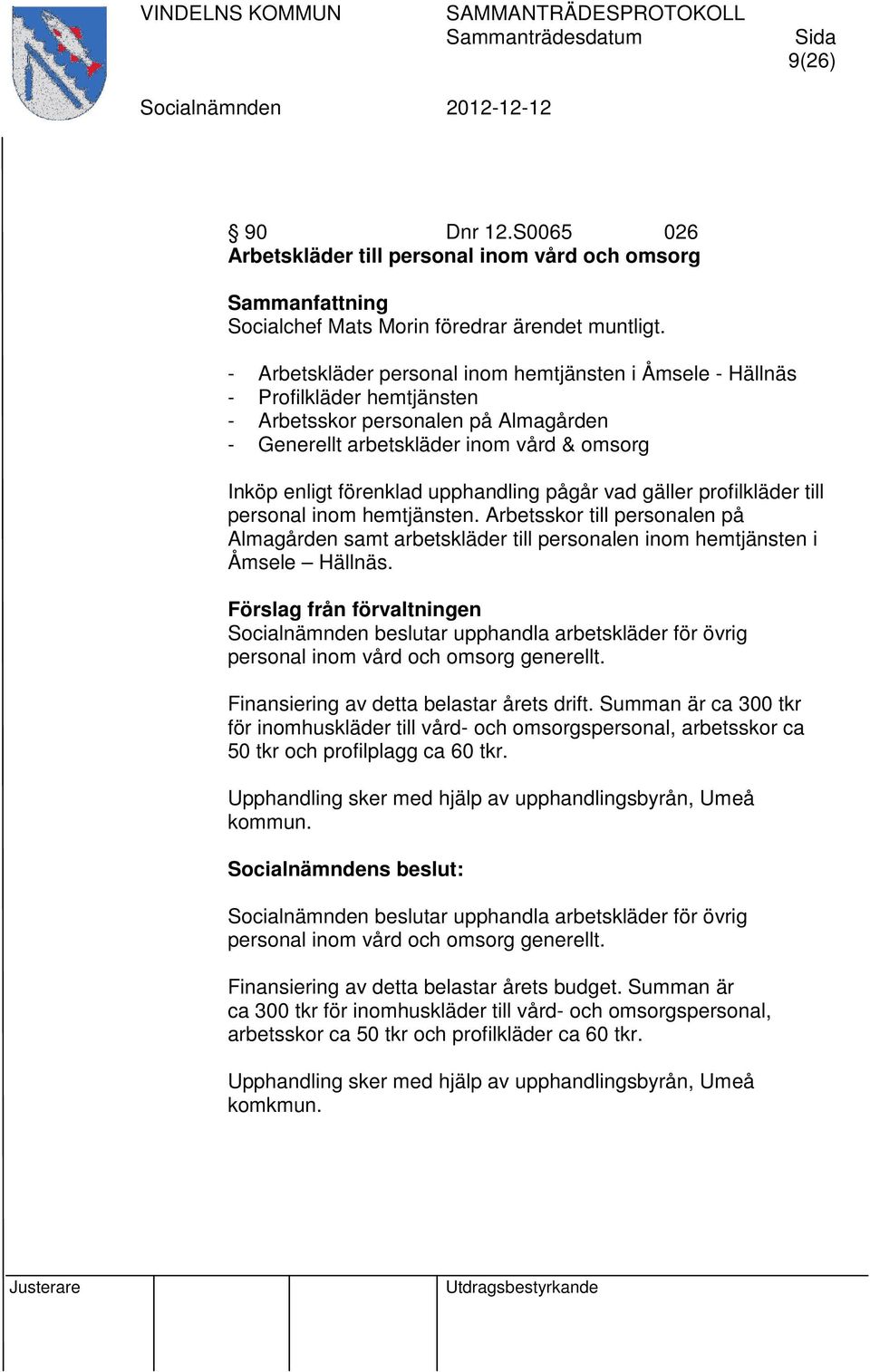 upphandling pågår vad gäller profilkläder till personal inom hemtjänsten. Arbetsskor till personalen på Almagården samt arbetskläder till personalen inom hemtjänsten i Åmsele Hällnäs.