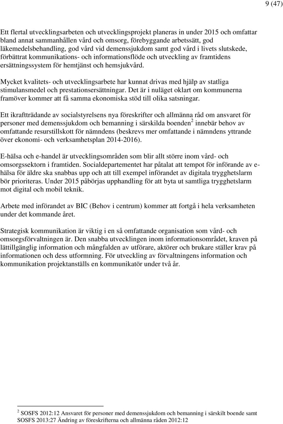 Mycket kvalitets- och utvecklingsarbete har kunnat drivas med hjälp av statliga stimulansmedel och prestationsersättningar.