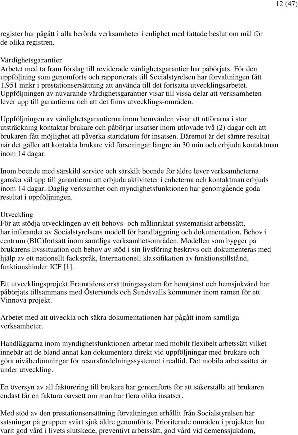 För den uppföljning som genomförts och rapporterats till Socialstyrelsen har förvaltningen fått 1,951 mnkr i prestationsersättning att använda till det fortsatta utvecklingsarbetet.