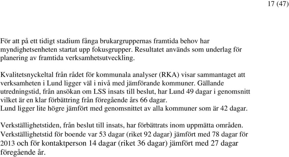 Kvalitetsnyckeltal från rådet för kommunala analyser (RKA) visar sammantaget att verksamheten i Lund ligger väl i nivå med jämförande kommuner.