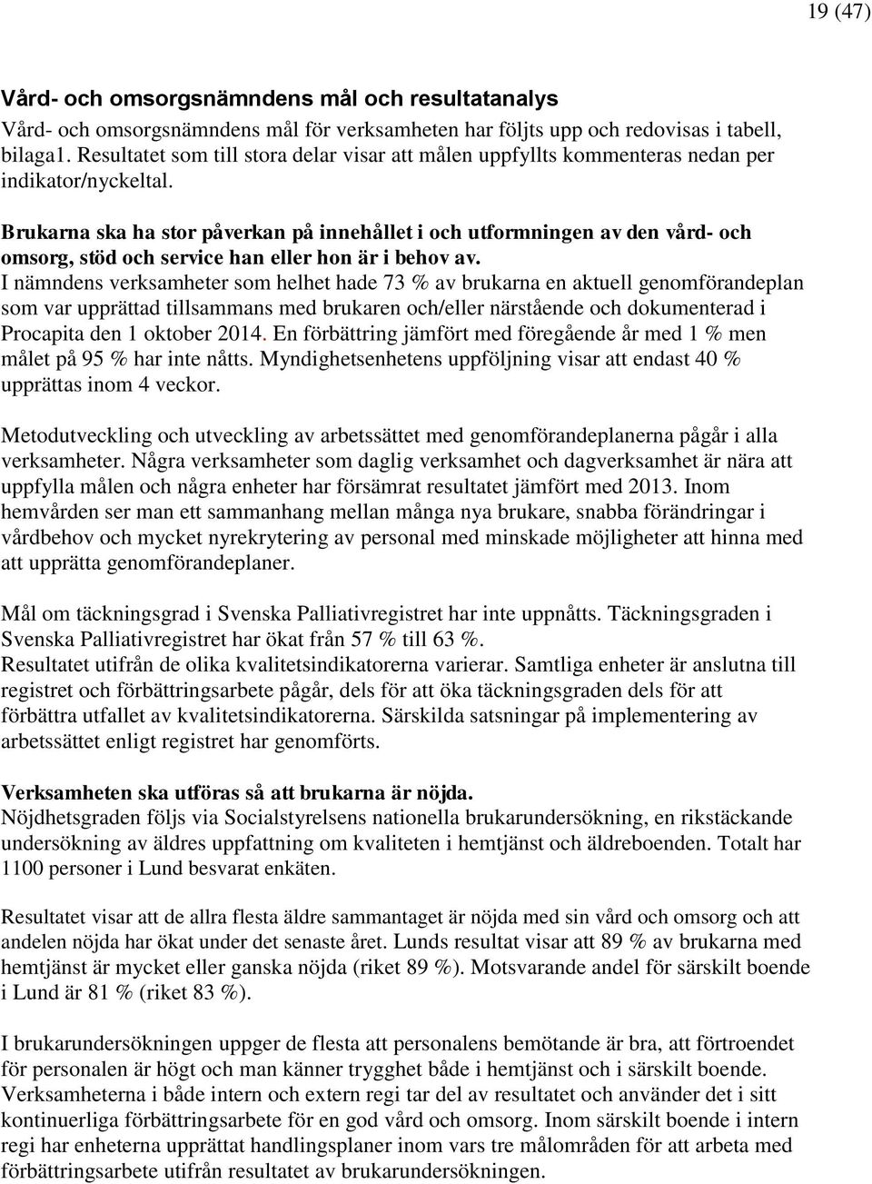 Brukarna ska ha stor påverkan på innehållet i och utformningen av den vård- och omsorg, stöd och service han eller hon är i behov av.