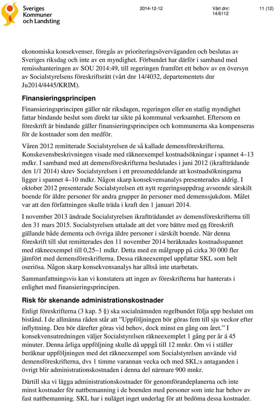 Ju2014/4445/KRIM). Finansieringsprincipen Finansieringsprincipen gäller när riksdagen, regeringen eller en statlig myndighet fattar bindande beslut som direkt tar sikte på kommunal verksamhet.