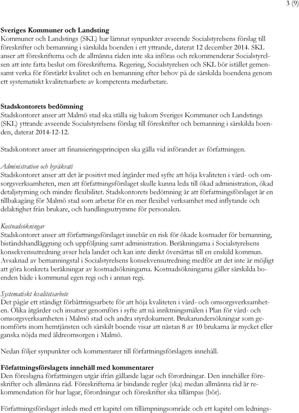 Regering, Socialstyrelsen och SKL bör istället gemensamt verka för förstärkt kvalitet och en bemanning efter behov på de särskilda boendena genom ett systematiskt kvalitetsarbete av kompetenta