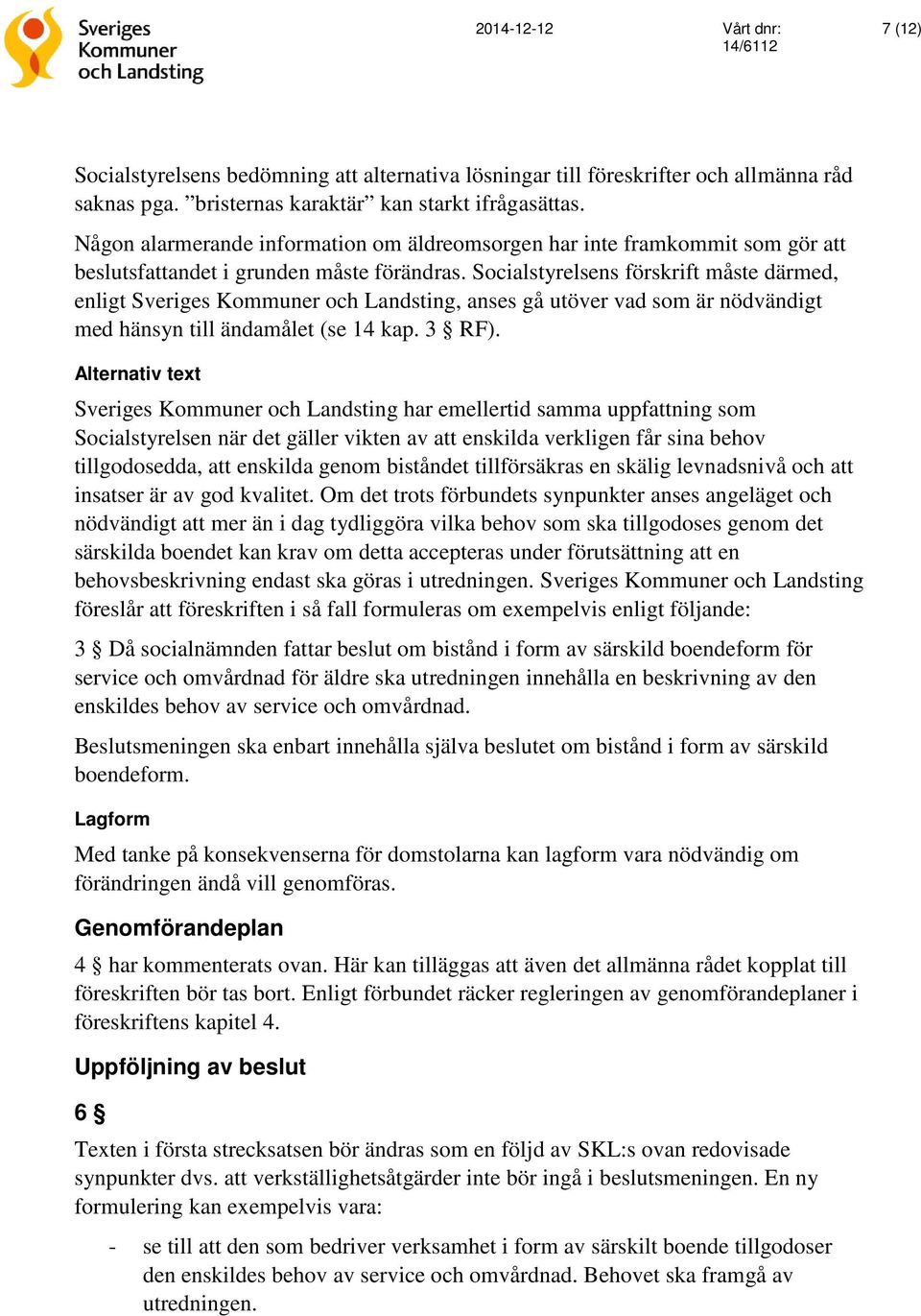 Socialstyrelsens förskrift måste därmed, enligt Sveriges Kommuner och Landsting, anses gå utöver vad som är nödvändigt med hänsyn till ändamålet (se 14 kap. 3 RF).