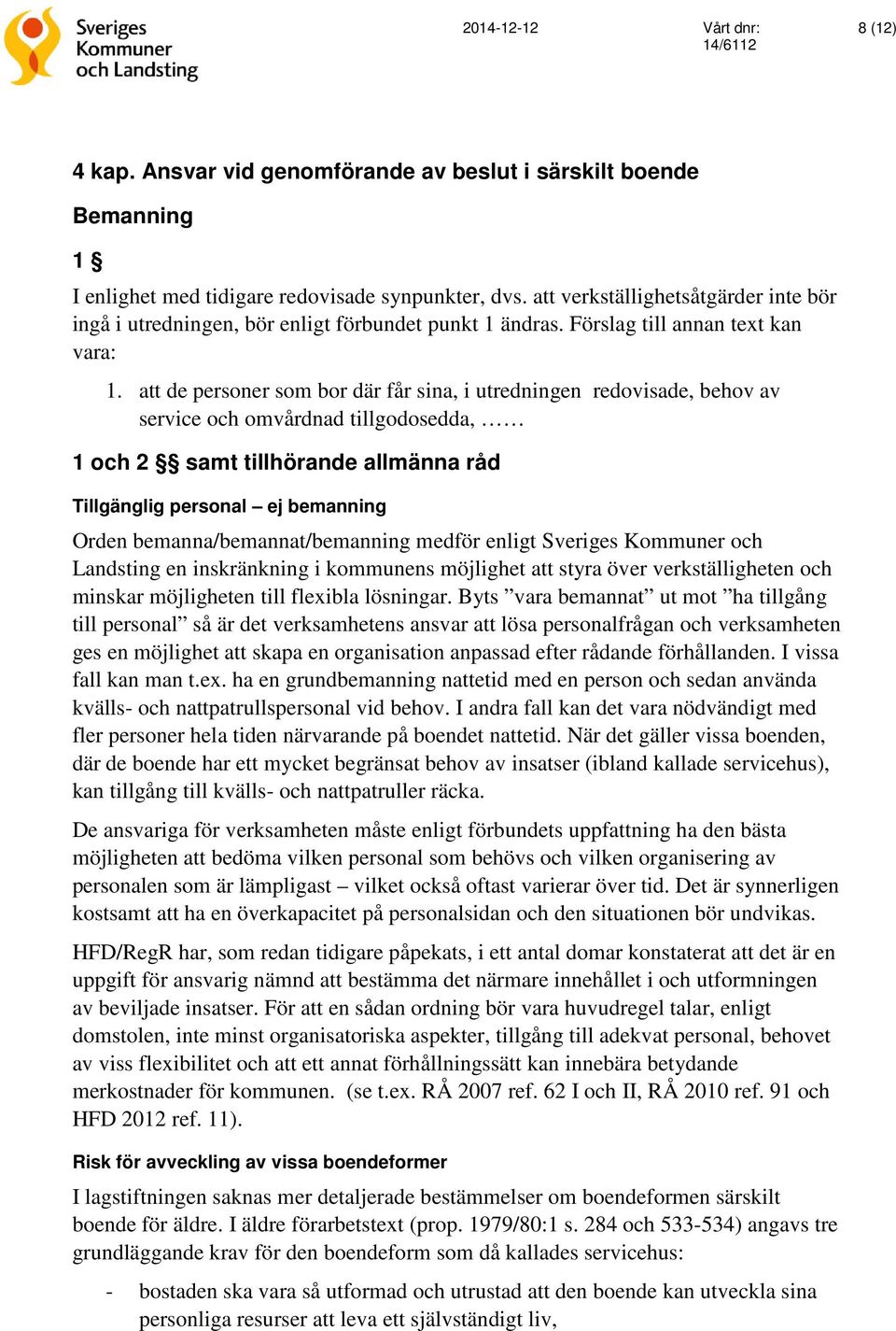 att de personer som bor där får sina, i utredningen redovisade, behov av service och omvårdnad tillgodosedda, 1 och 2 samt tillhörande allmänna råd Tillgänglig personal ej bemanning Orden