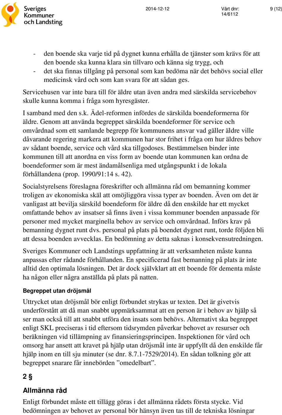 Servicehusen var inte bara till för äldre utan även andra med särskilda servicebehov skulle kunna komma i fråga som hyresgäster. I samband med den s.k. Ädel-reformen infördes de särskilda boendeformerna för äldre.