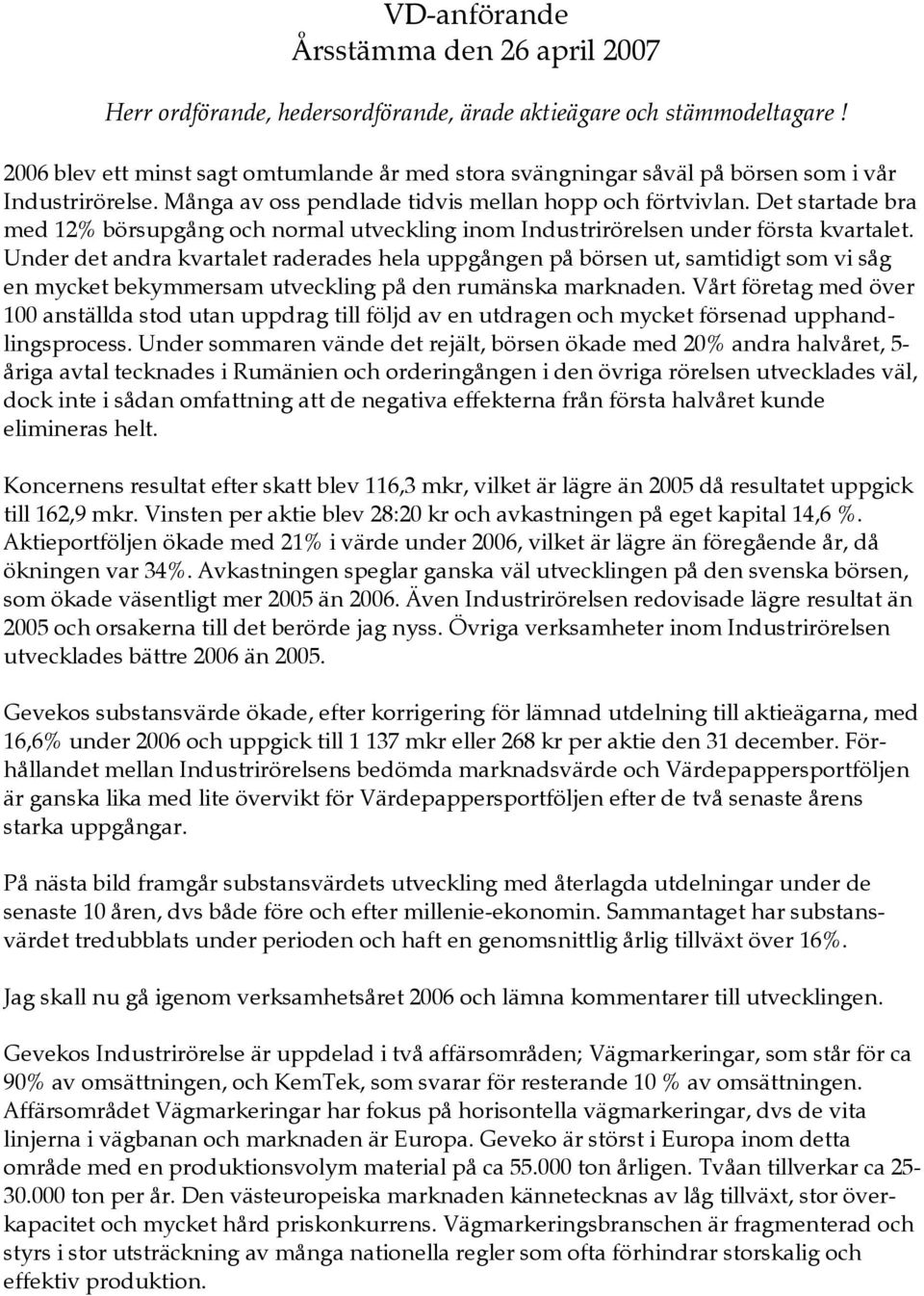 Det startade bra med 12% börsupgång och normal utveckling inom Industrirörelsen under första kvartalet.