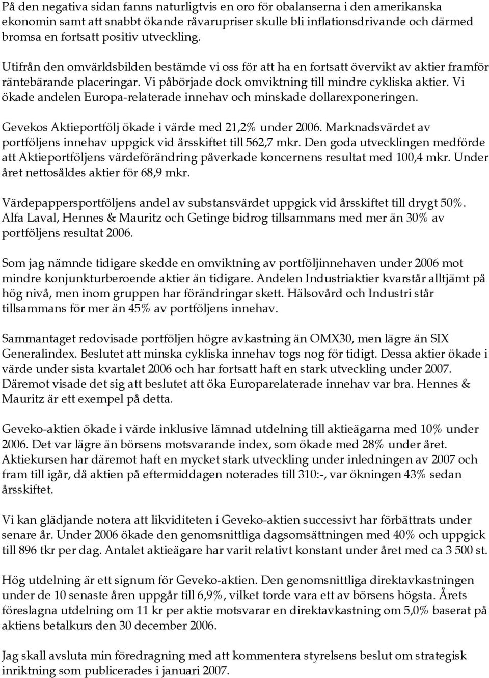 Vi ökade andelen Europa-relaterade innehav och minskade dollarexponeringen. Gevekos Aktieportfölj ökade i värde med 21,2% under 2006.