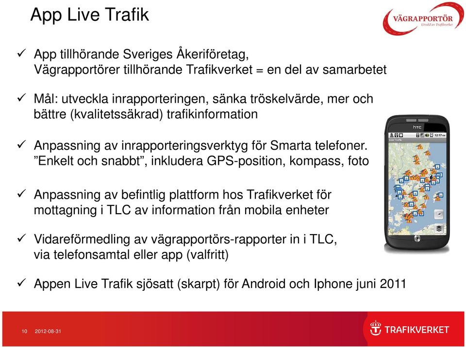 Enkelt och snabbt, inkludera GPS-position, kompass, foto Anpassning av befintlig plattform hos Trafikverket för mottagning i TLC av information från