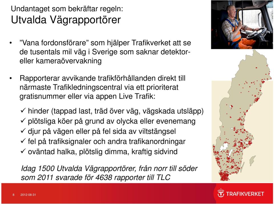 (tappad last, träd över väg, vägskada utsläpp) plötsliga köer på grund av olycka eller evenemang djur på vägen eller på fel sida av viltstängsel fel på trafiksignaler och