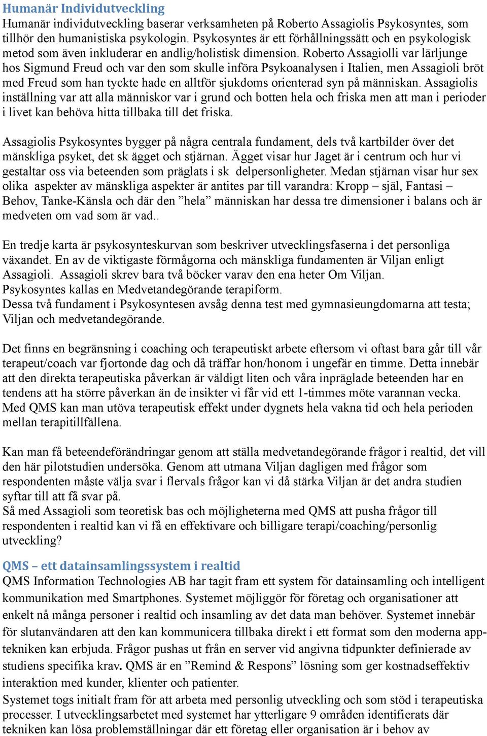 Roberto Assagiolli var lärljunge hos Sigmund Freud och var den som skulle införa Psykoanalysen i Italien, men Assagioli bröt med Freud som han tyckte hade en alltför sjukdoms orienterad syn på