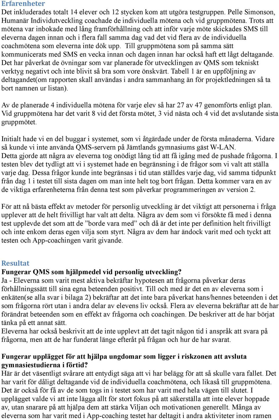 eleverna inte dök upp. Till gruppmötena som på samma sätt kommunicerats med SMS en vecka innan och dagen innan har också haft ett lågt deltagande.