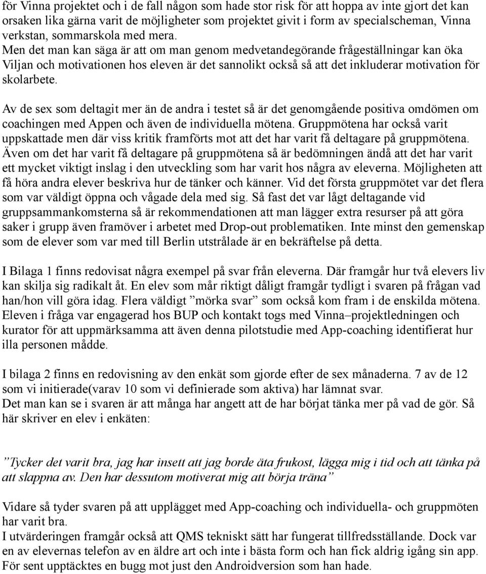 Men det man kan säga är att om man genom medvetandegörande frågeställningar kan öka Viljan och motivationen hos eleven är det sannolikt också så att det inkluderar motivation för skolarbete.