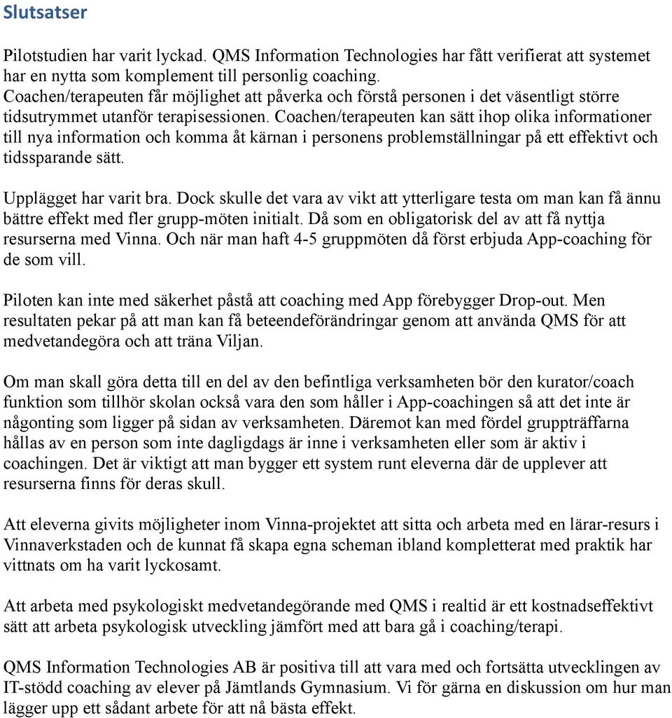 Coachen/terapeuten kan sätt ihop olika informationer till nya information och komma åt kärnan i personens problemställningar på ett effektivt och tidssparande sätt. Upplägget har varit bra.